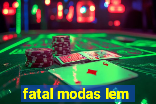 fatal modas lem